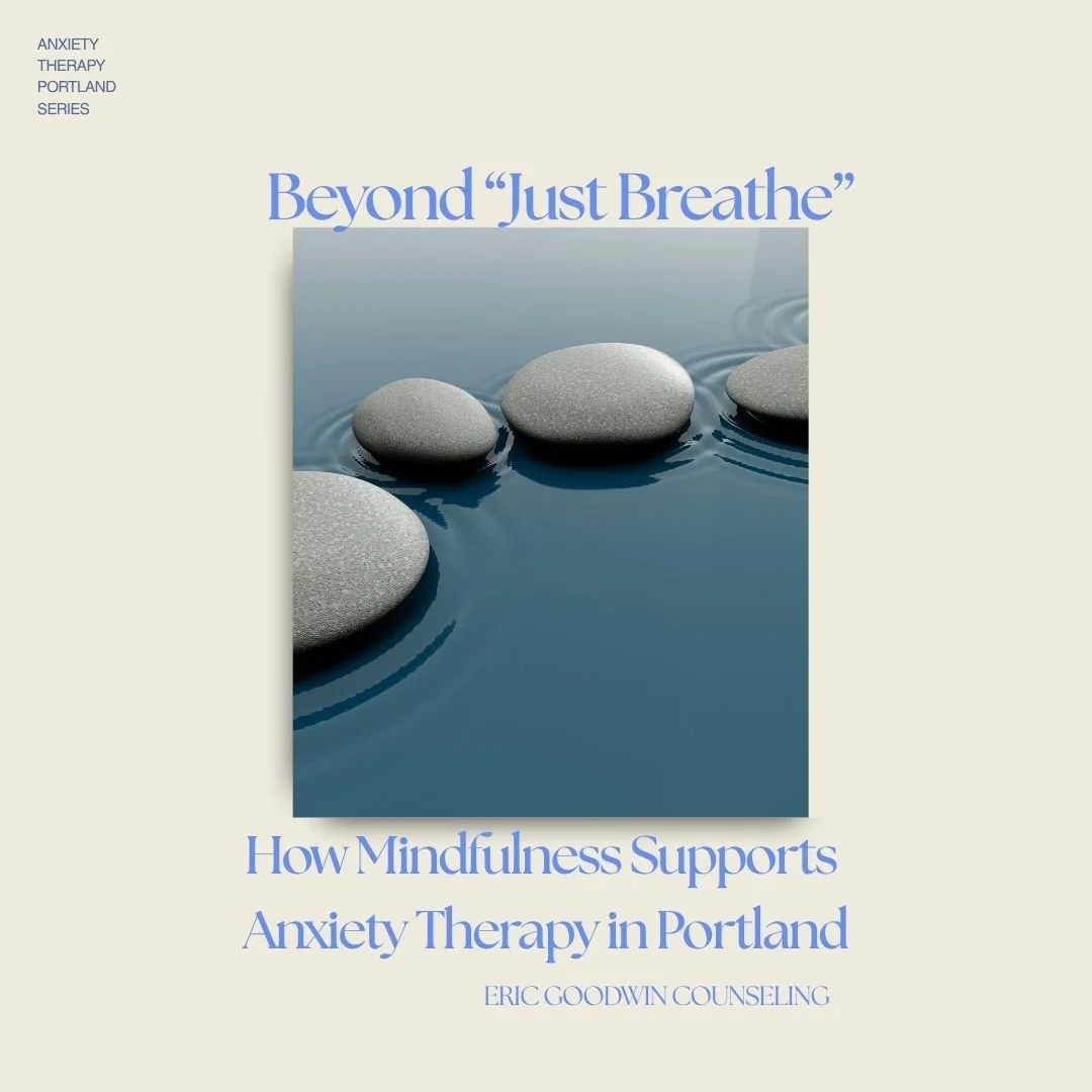 Beyond “Just Breathe”: How Mindfulness Supports Anxiety Therapy in Portland