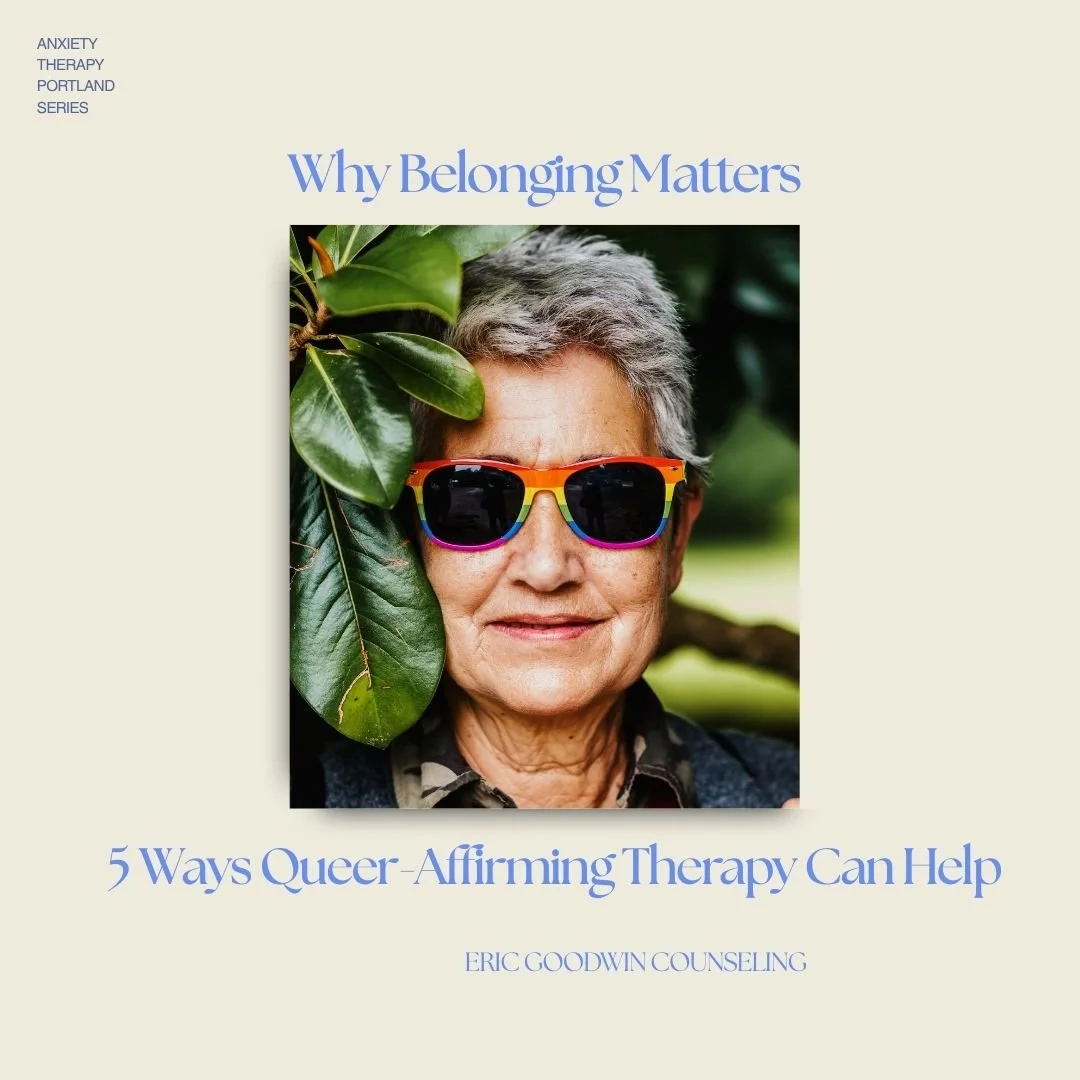 Why Belonging Matters: 5 Ways Queer-Affirming Anxiety Therapy in Portland Helps