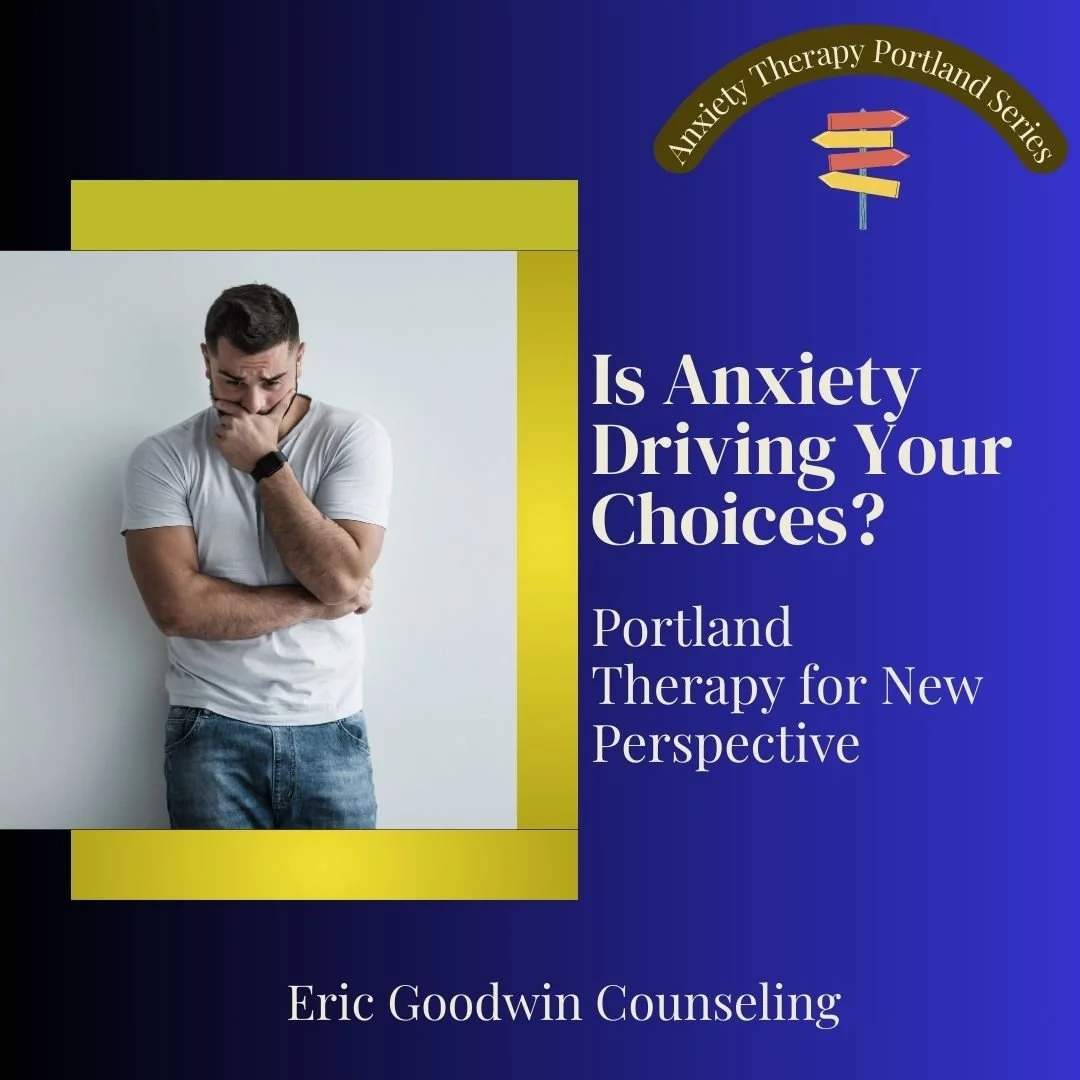 Is Anxiety Driving Your Choices? Portland Therapy for New Perspective