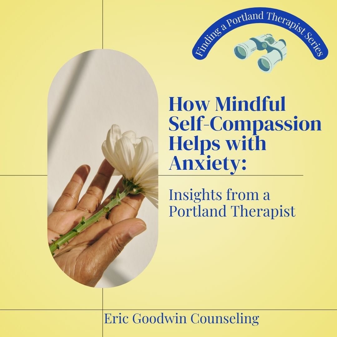How Mindful Self-Compassion Helps with Anxiety: Insights from a Portland Therapist