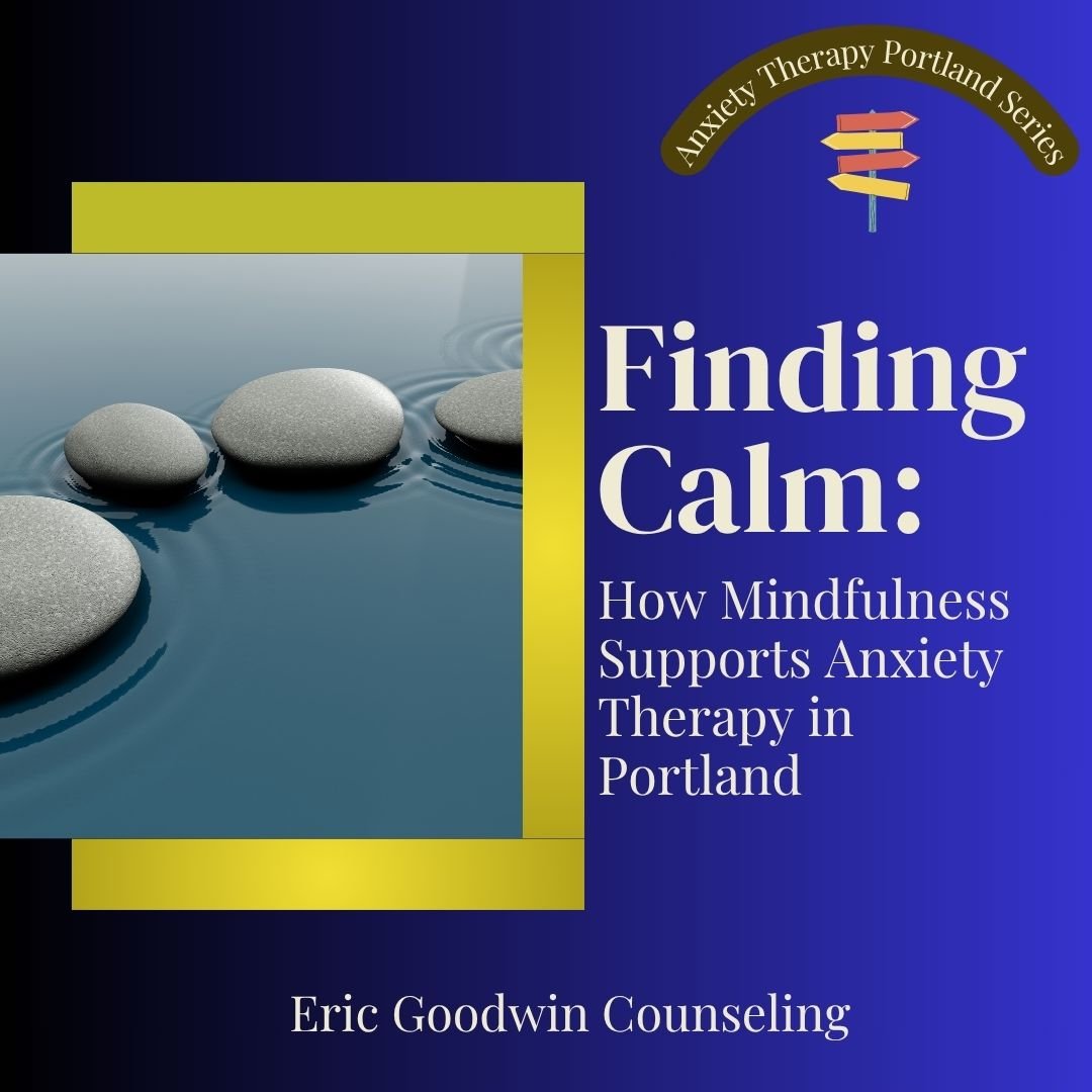 Finding Calm: How Mindfulness Supports Anxiety Therapy in Portland