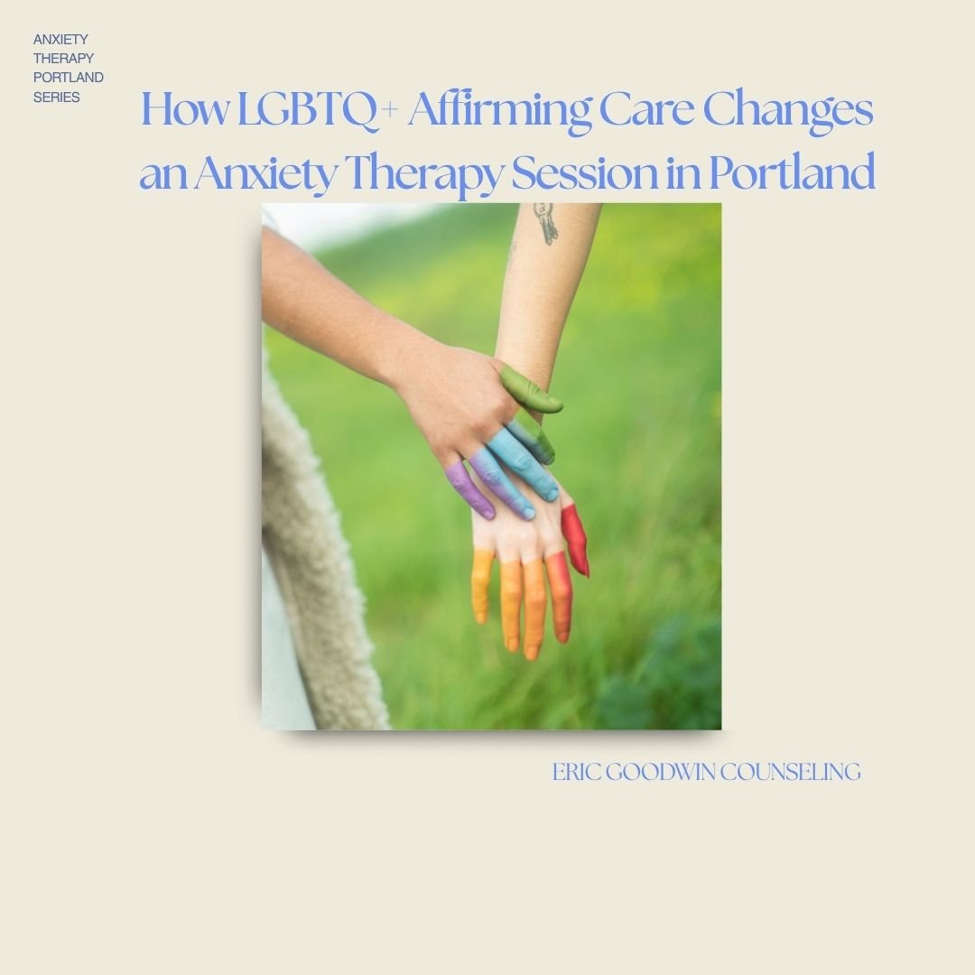 How LGBTQ+ Affirming Care Changes an Anxiety Therapy Session in Portland