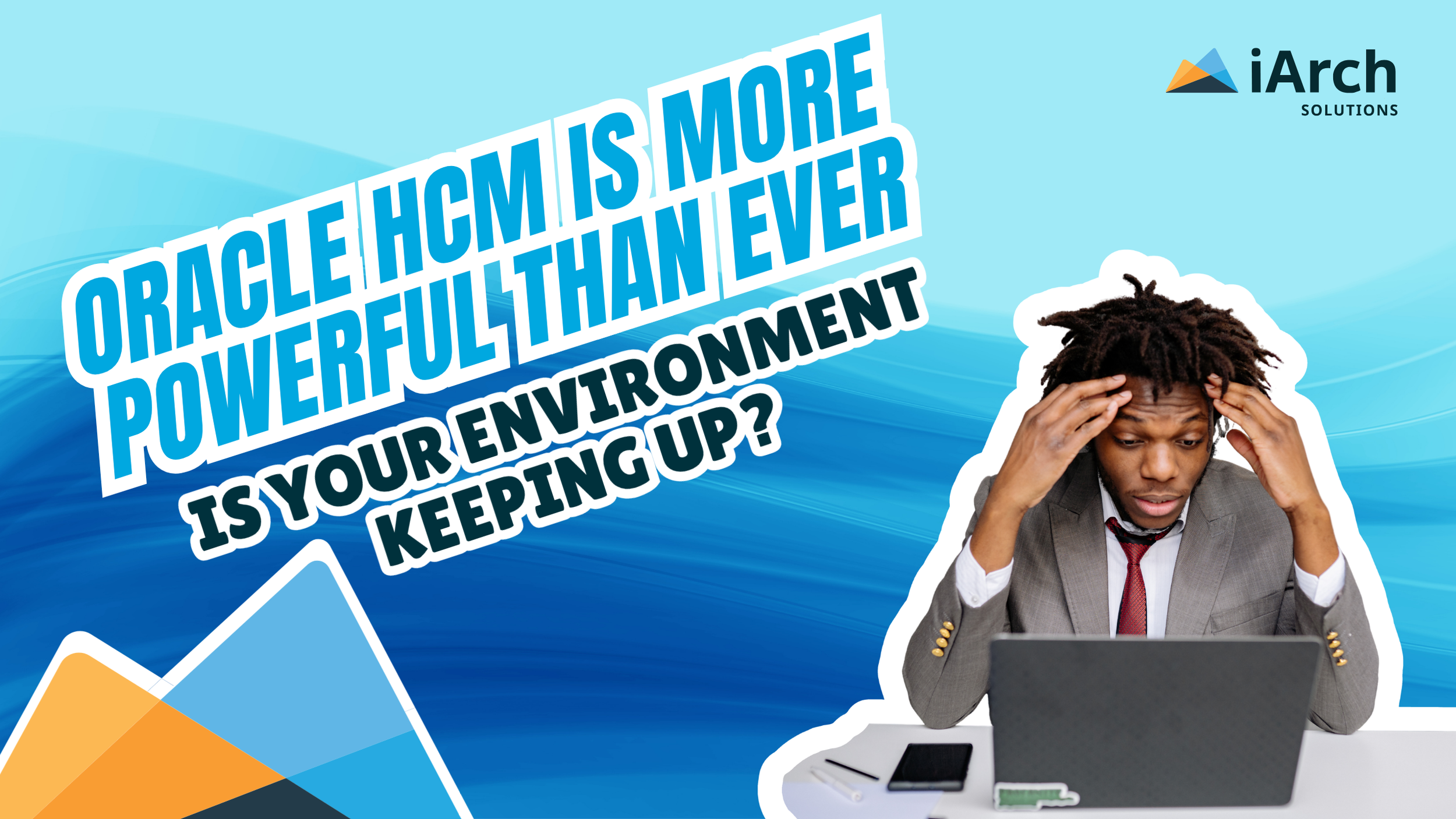 Oracle HCM Is More Powerful Than Ever. Is Your Environment Keeping Up?