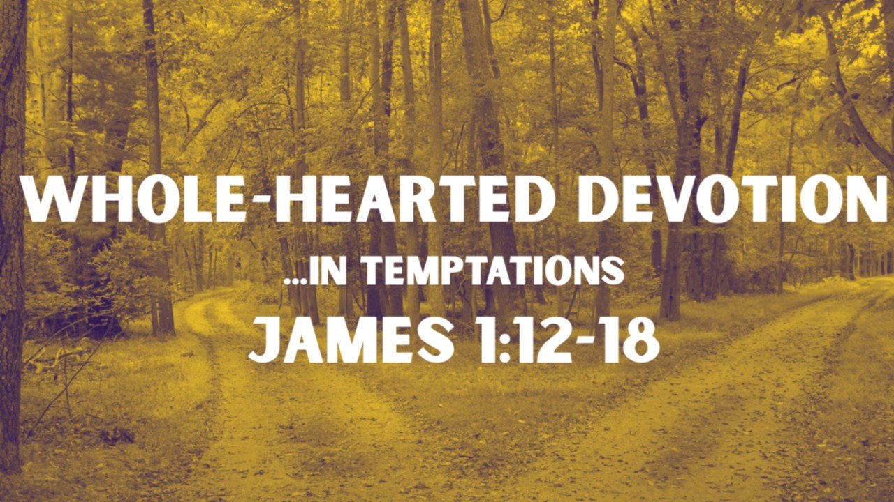 Whole-Hearted Devotion | ...in Temptations | James 1:12-18