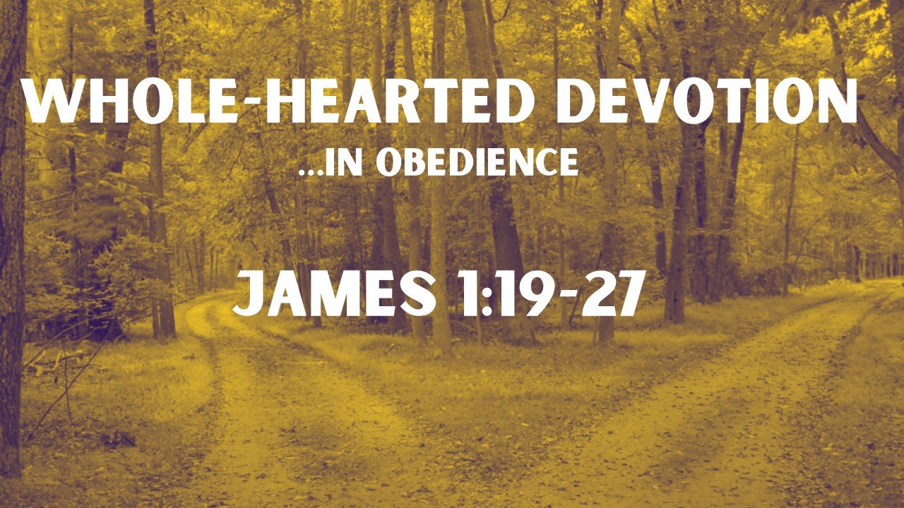 Whole-Hearted Devotion | ...In Obedience | James 1:19-27