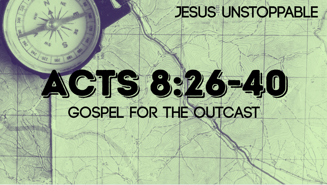 The Gospel for the Outcast | Jesus Unstoppable | Acts 8:26-40