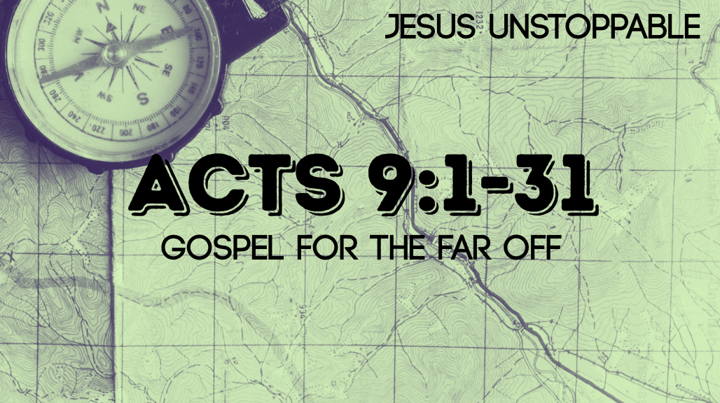 Gospel for the Far-Off | Jesus Unstoppable | Acts 9:1-31