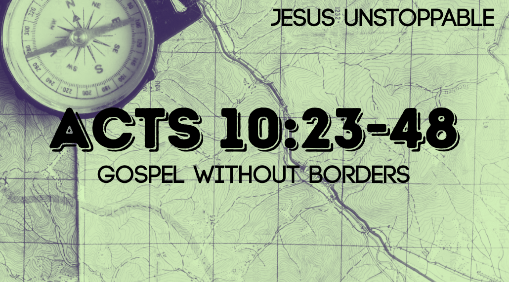 Gospel Without Borders | Jesus Unstoppable | Acts 10:23-48