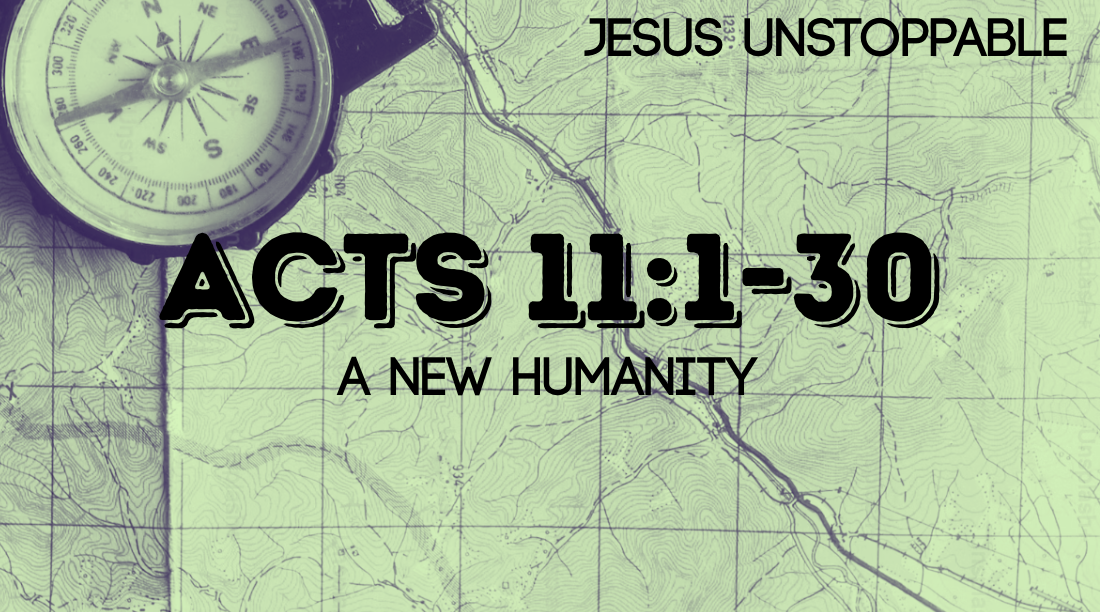A New Humanity | Jesus Unstoppable | Acts 11:1-30