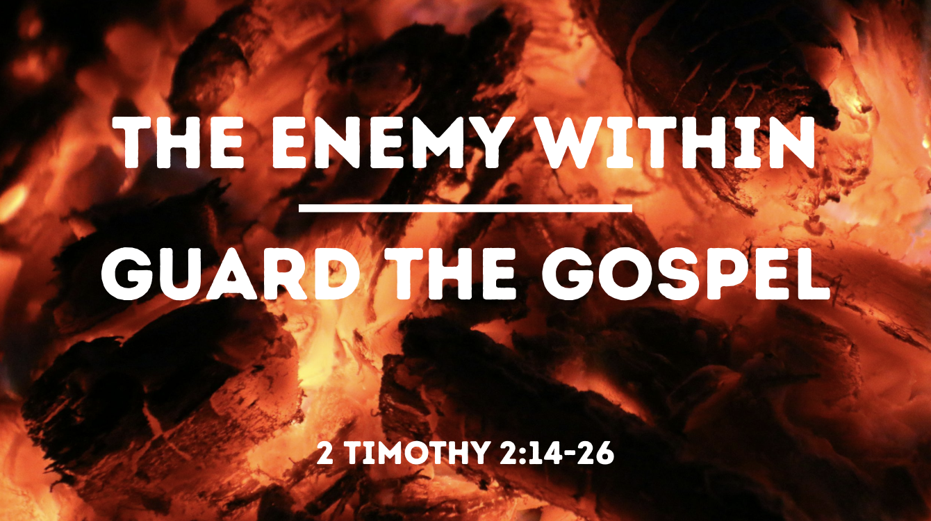 Guard the Gospel | The Enemy Within | 2 Timothy 2:14-26