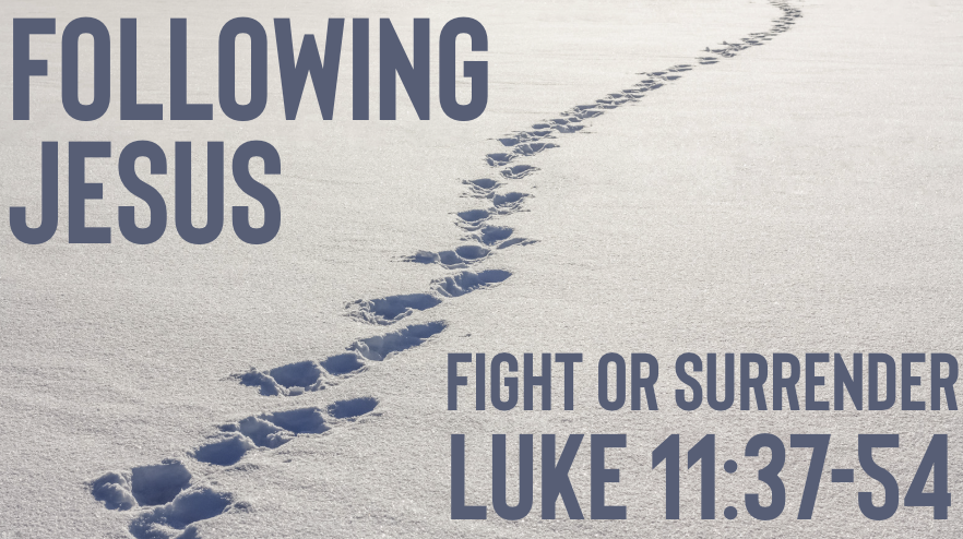 Fight or Surrender | Following Jesus | Luke 11:37-54