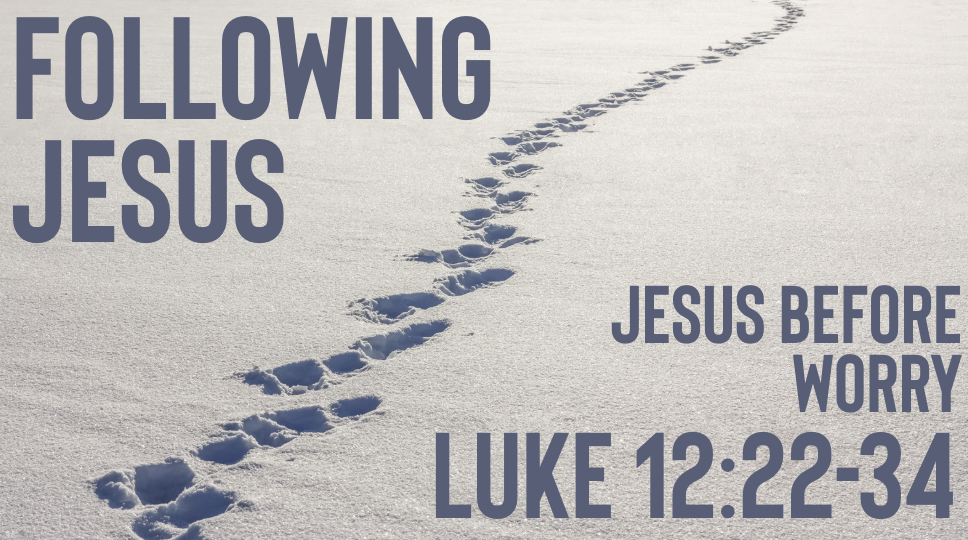 Jesus Before Worry | Following Jesus | Luke 12:22-34