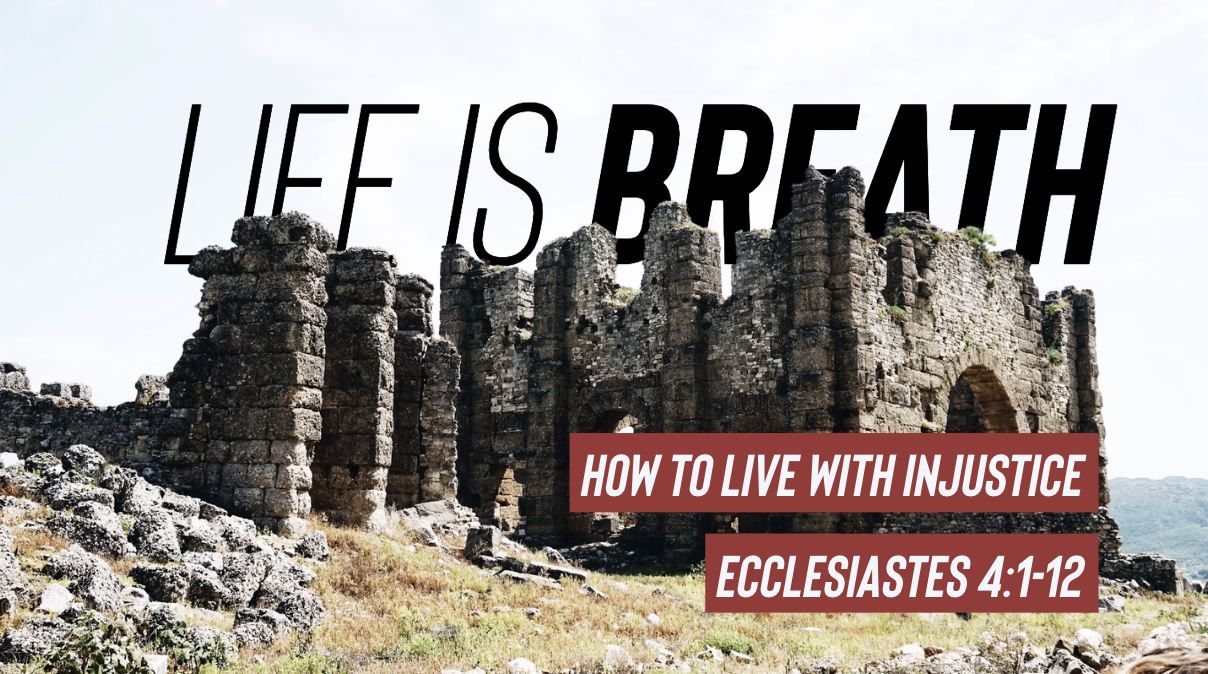 How to Live with Injustice | Life is Breath | Ecclesiastes 4:1-12 