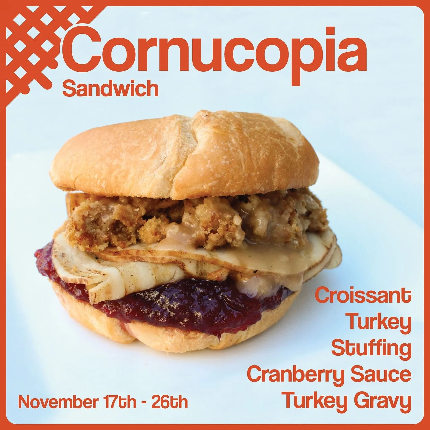 🧡 The Ultimate Fall Sandwich! 🦃✨

From November 17&ndash;26, we&rsquo;re serving up the Cornucopia Sandwich &mdash; our cozy tribute to all the best holiday flavors stacked between a delicious, buttery croissant.

You&rsquo;ll get: 
🥐 Croissant
🦃