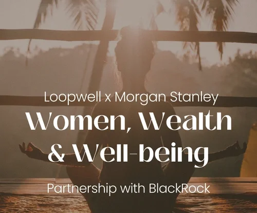 Loopwell x Morgan Stanley: Women, Wealth and Well-being — In Partnership with BlackRock