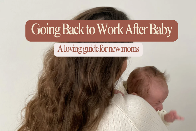 Going Back to Work After Baby: A Loving Guide for New Moms