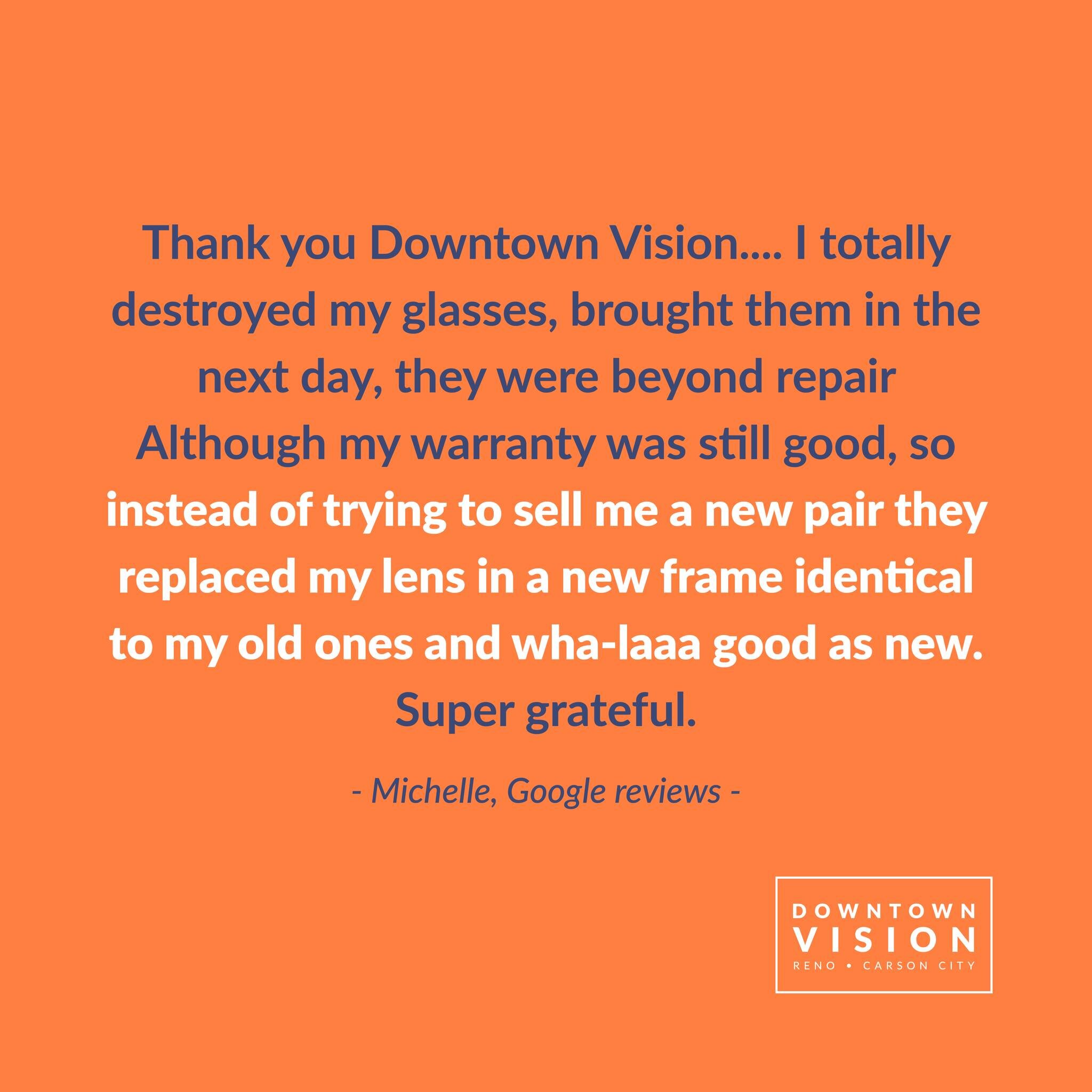 Thank you Downtown Vision.... I totally destroyed my glasses, brought them in the next day, they were beyond repair 😔 Although my warranty was still good, so instead of trying to sell me a new pair they replaced my lens in a new frame identical to m