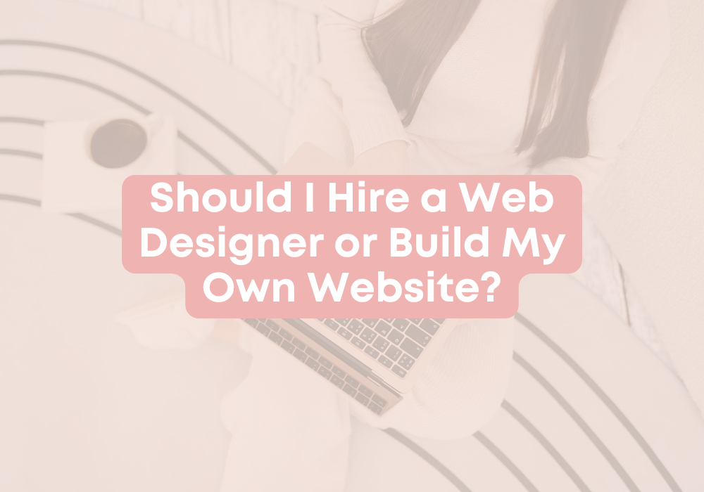 Should I Hire a Web Designer or Build My Own Website?