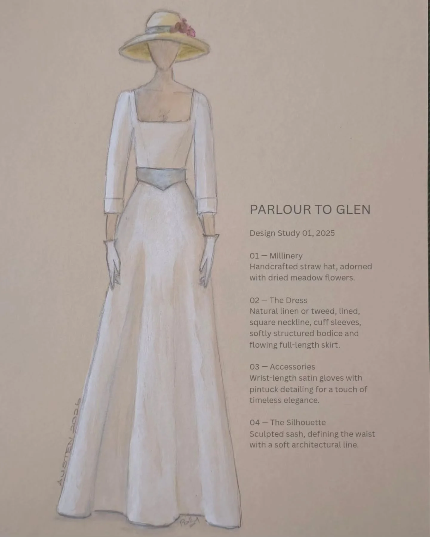 Every collection begins somewhere. 

For Parlour to Glen, it began with a pencil, a little colour, and an idea.

An elegant silhouette, a sculpted sash, satin gloves and a straw hat adorned with dried meadow flowers.
The refinement of Austen. The rom