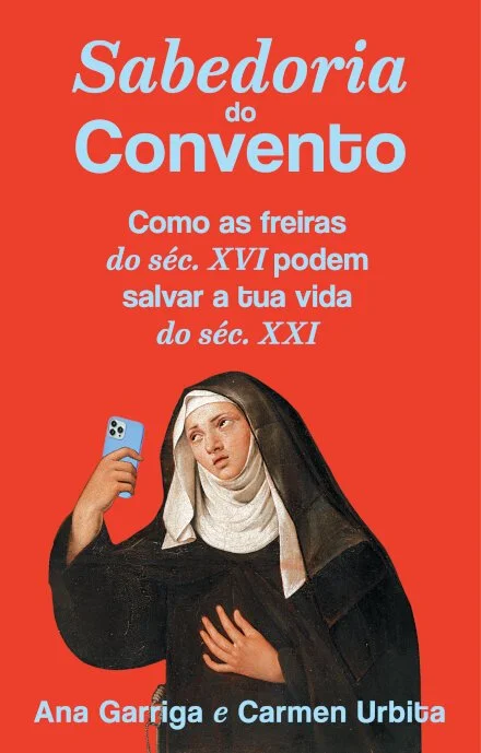 Sabedoria do Convento. Como as freiras do séc. XVI podem salvar a tua vida do séc. XXI