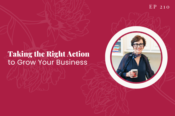 Ep 210 - Taking the Right Action to Grow Your Business