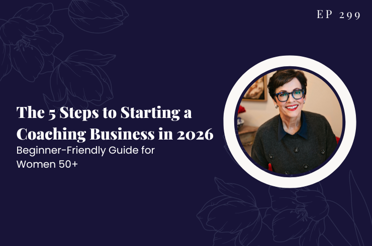 EP 299 - The 5 Steps to Starting a Coaching Business in 2026 (Beginner-Friendly Guide for Women 50+)