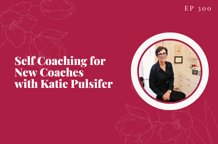 Ep 300 - Self Coaching for New Coaches with Katie Pulsifer