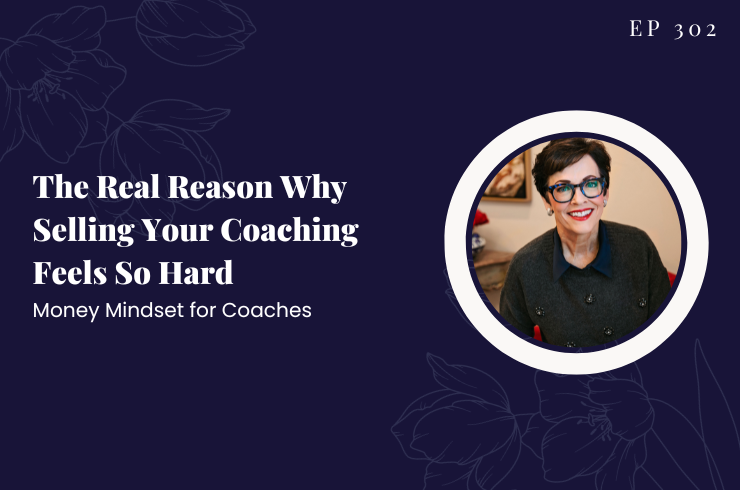 EP 302 - The Real Reason Why Selling Your Coaching Feels So Hard | Money Mindset for Coaches