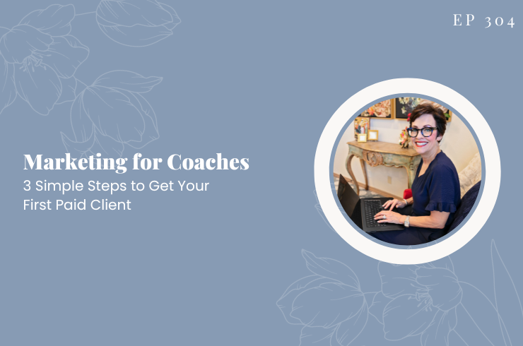 EP 304 - Marketing for Coaches: 3 Simple Steps to Get Your First Paid Client