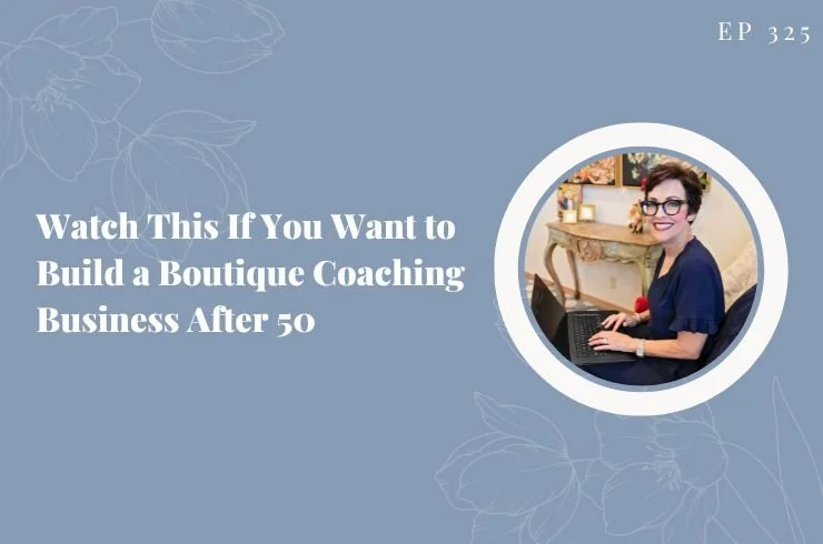 EP 325 - Watch This If You Want to Build a Boutique Coaching Business After 50