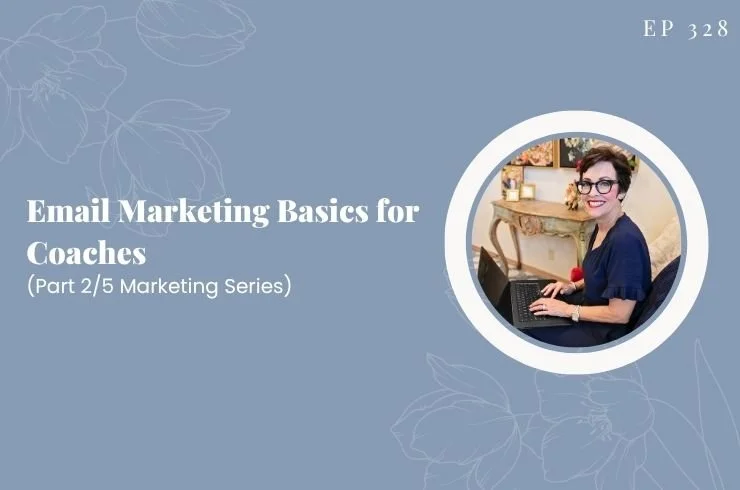 EP 328 - Email Marketing Basics for Coaches - Part 2/5 Marketing Series