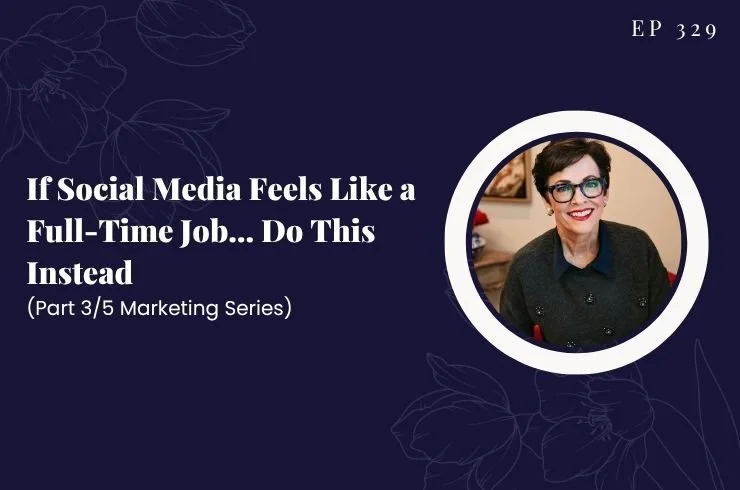 EP 329 - If Social Media Feels Like a Full-Time Job… Do This Instead - Part 3/5 Marketing Series