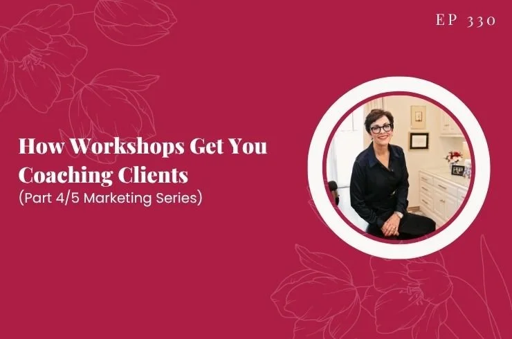 EP 330 - How Workshops Get You Coaching Clients - Part 4/5 Marketing Series