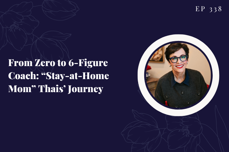 EP 338 - From Zero to 6-Figure Coach: “Stay-at-Home Mom” Thais’ Journey