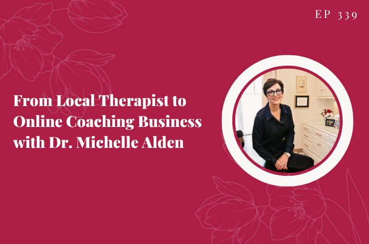EP 339 - From Local Therapist to Online Coaching Business with Dr. Michelle Alden