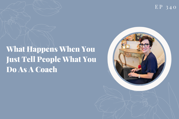EP 340 - What Happens When You Just Tell People What You Do As A Coach