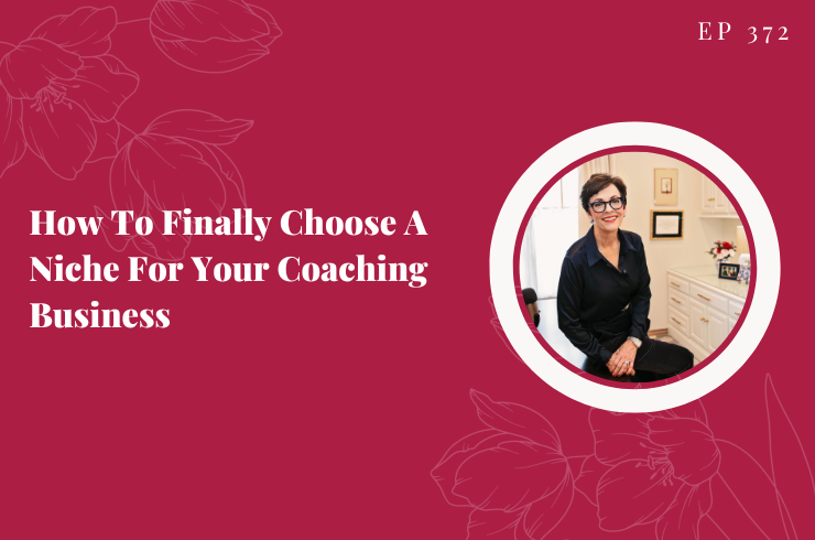 EP 372 - How To Finally Choose A Niche For Your Coaching Business