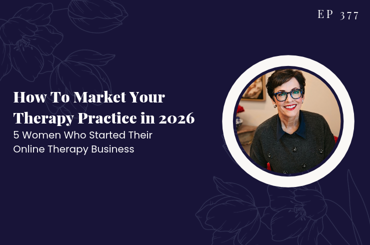 EP 377 - How To Market Your Therapy Practice in 2026: 5 Women Who Started Their Online Therapy Business