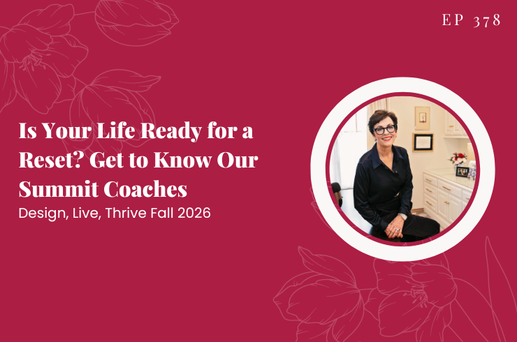 EP 378 - Is Your Life Ready for a Reset? Get to Know Our Summit Coaches | Design, Live, Thrive Fall 2026