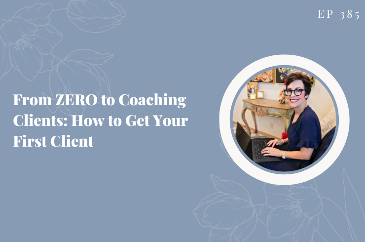 EP 385 - From ZERO to Coaching Clients: How to Get Your First Client