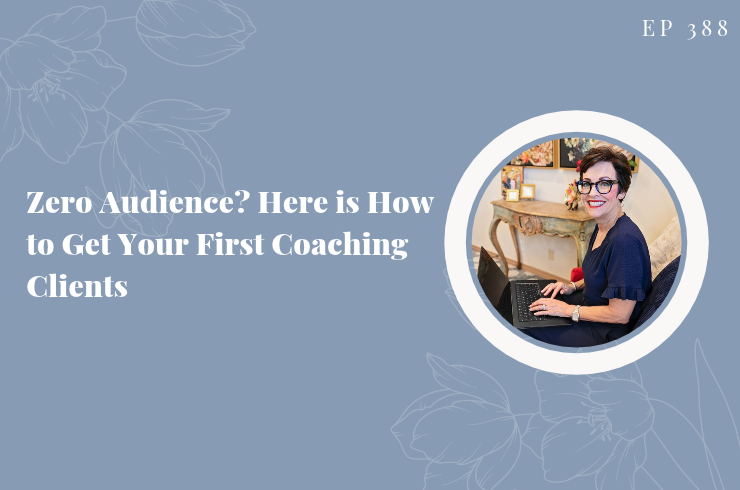 EP 388 - Zero Audience? Here is How to Get Your First Coaching Clients