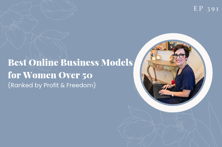EP 391 - Best Online Business Models for Women Over 50 (Ranked by Profit &amp; Freedom)