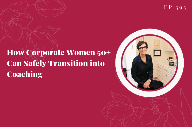 EP 393 - How Corporate Women 50+ Can Safely Transition into Coaching