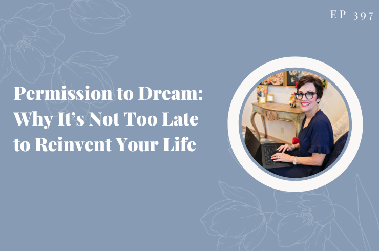 EP 397 - Permission to Dream: Why It’s Not Too Late to Reinvent Your Life