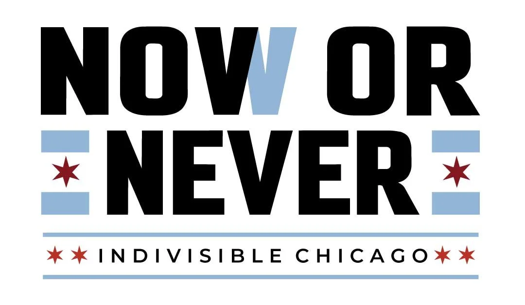 Indivisible Chicago's 2026 midterm election slogan: Now or Never -- November or Never.