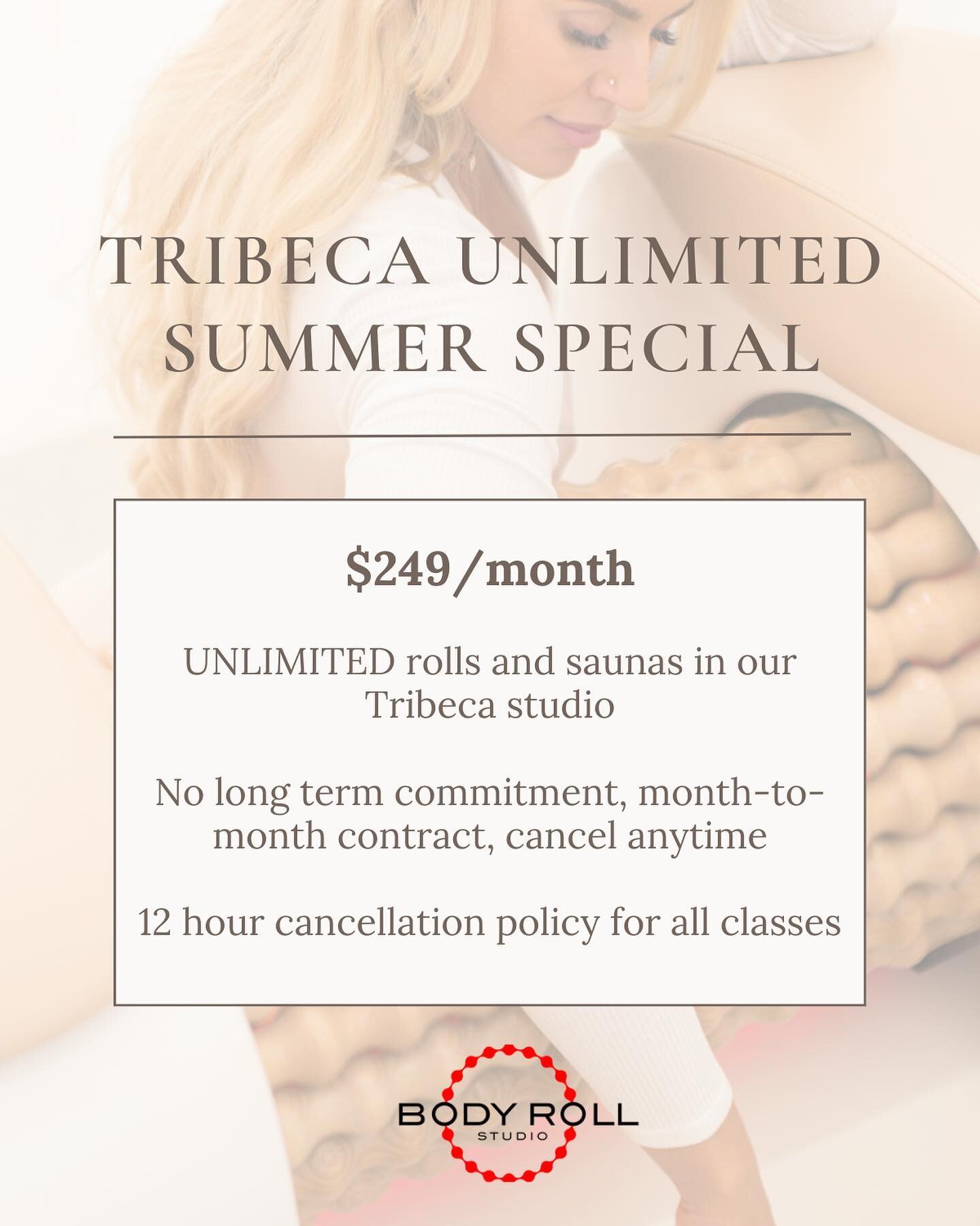 Afraid of commitment? Introducing our Summer special for our Tribeca studio. $249 a month for unlimited rolls and sauna sessions. Auto renewal without long term commitment.Member benefits includes. To sign up visit BodyRollStudio.com or our app Body 