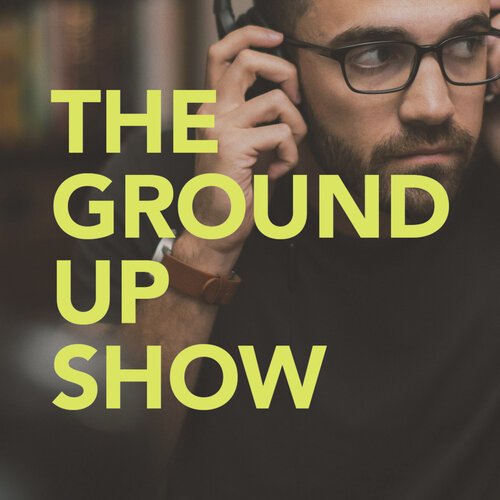 THE GROUND UP SHOW