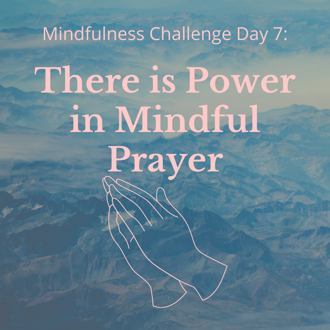 Mindfulness Challenge Day 7: There is Power in Mindful Prayer