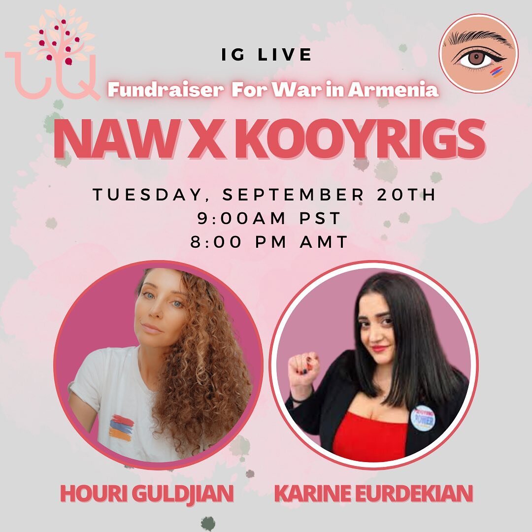 Join the Founder and Executive Director of @kooyrigs Karine Eurdekian @karinesophiee and Founder of Network of Armenian Women Houri Guldjian @houriguldjian_ for an IG live Fundraiser on Tuesday, September 20 at  at 9AM Pacific standard time and 8PM A
