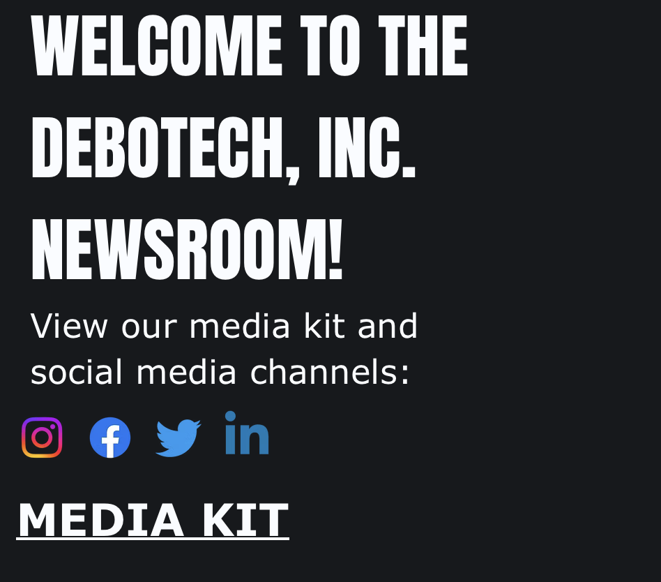 Black background with large white text saying "Welcome to the Debotech, Inc. Newsroom!" and smaller white text inviting viewers to see their media kit and social media channels, with icons for Instagram, Facebook, Twitter, and LinkedIn.